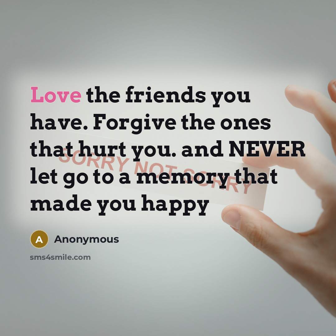 “Love the friends you have. Forgive the ones that hurt…” quote by Anonymous
