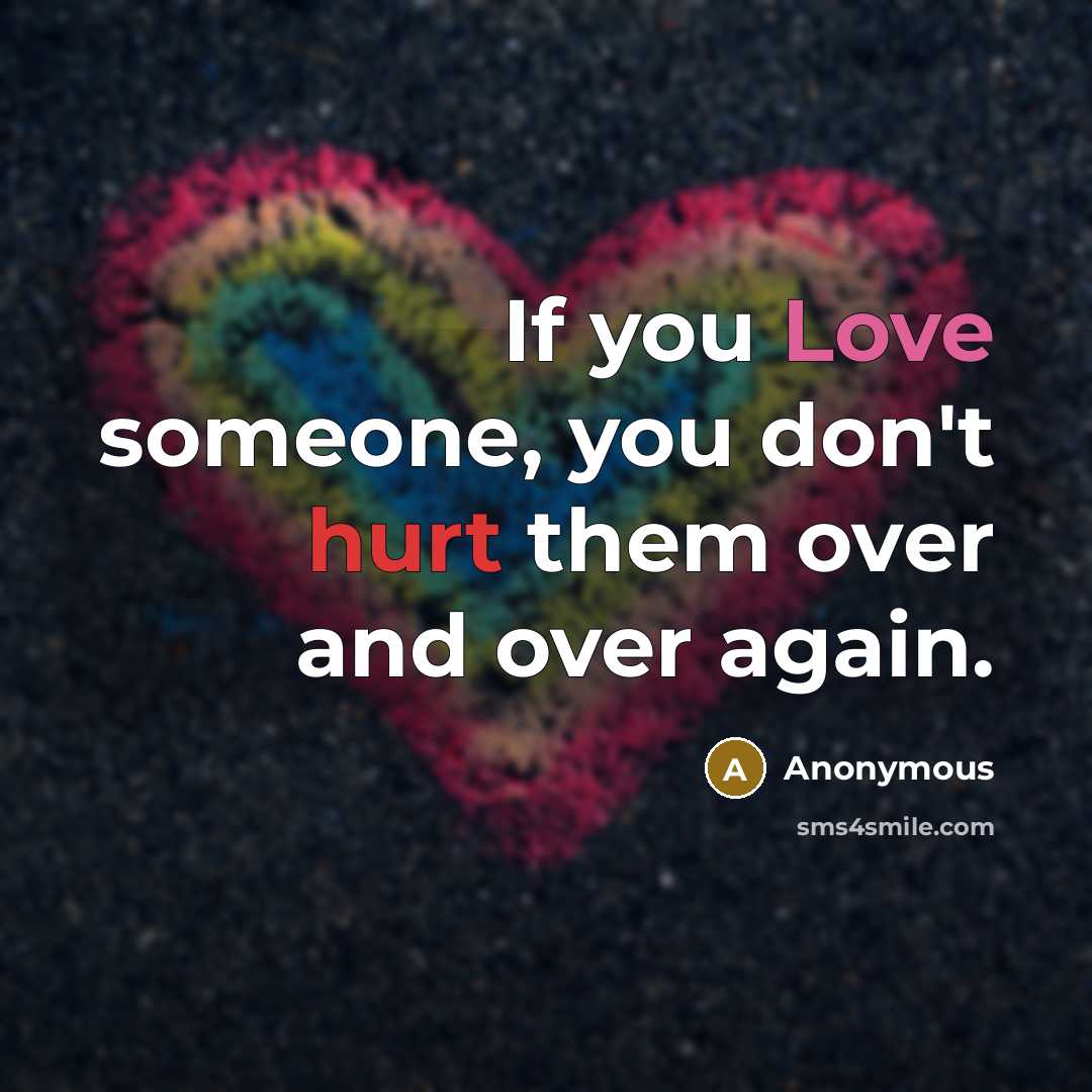 “If you Love someone, you don't hurt them over and…” quote by Anonymous