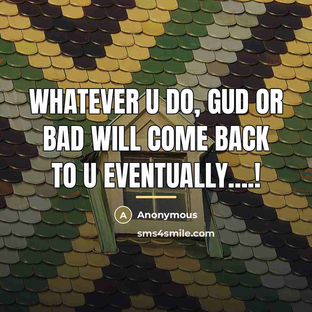 “Whatever u do, gud or bad will come back to…” quote by Anonymous