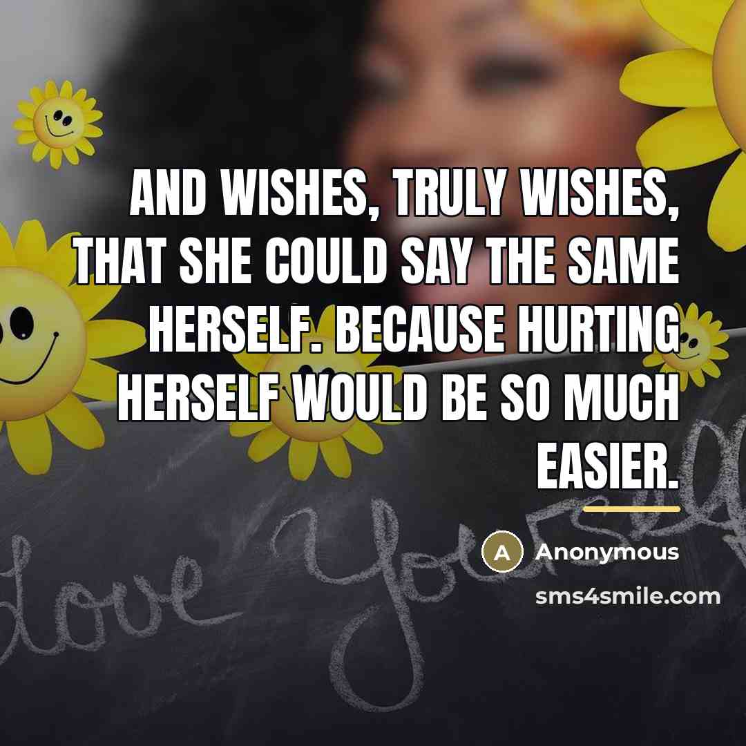 “And wishes, truly wishes, that she could say the same…” quote by Anonymous