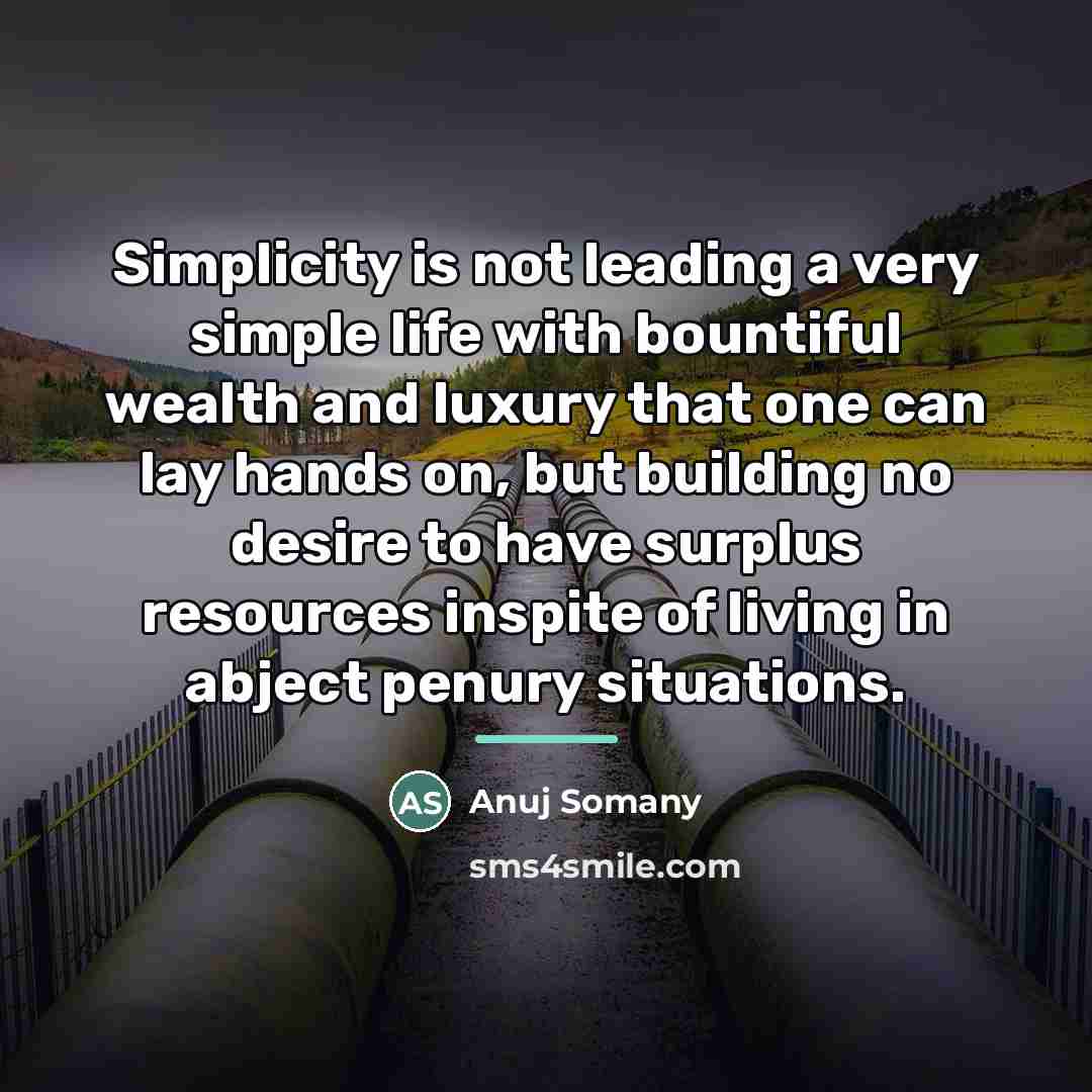 “Simplicity is not leading a very simple life with bountiful…” quote by Anuj Somany