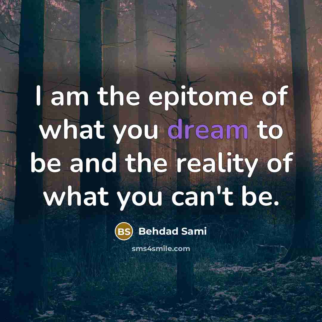 “I am the epitome of what you dream to be…” quote by Behdad Sami