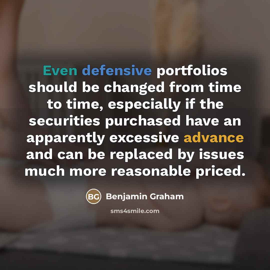 “Even defensive portfolios should be changed from time to time,…” quote by Benjamin Graham