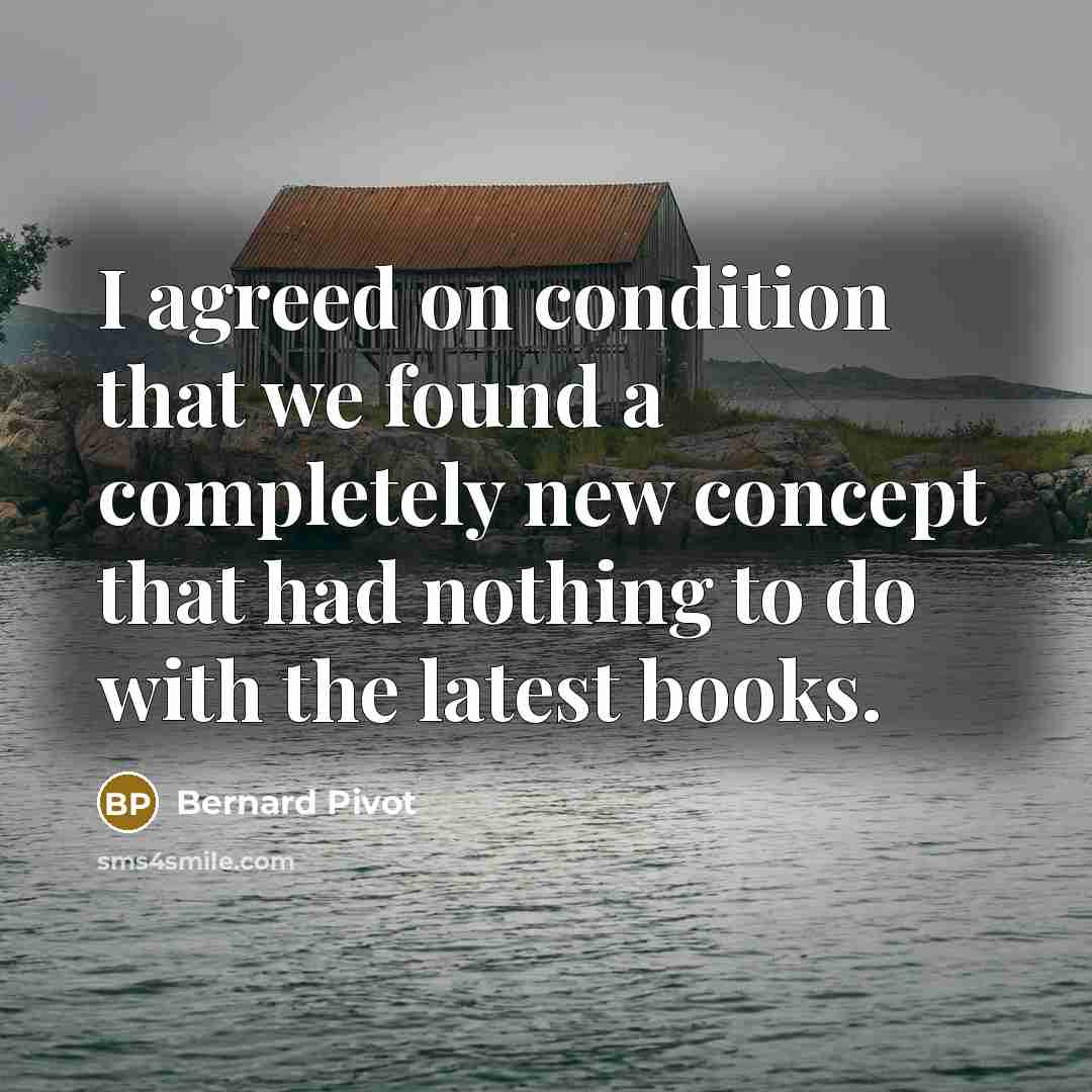 “I agreed on condition that we found a completely new…” quote by Bernard Pivot