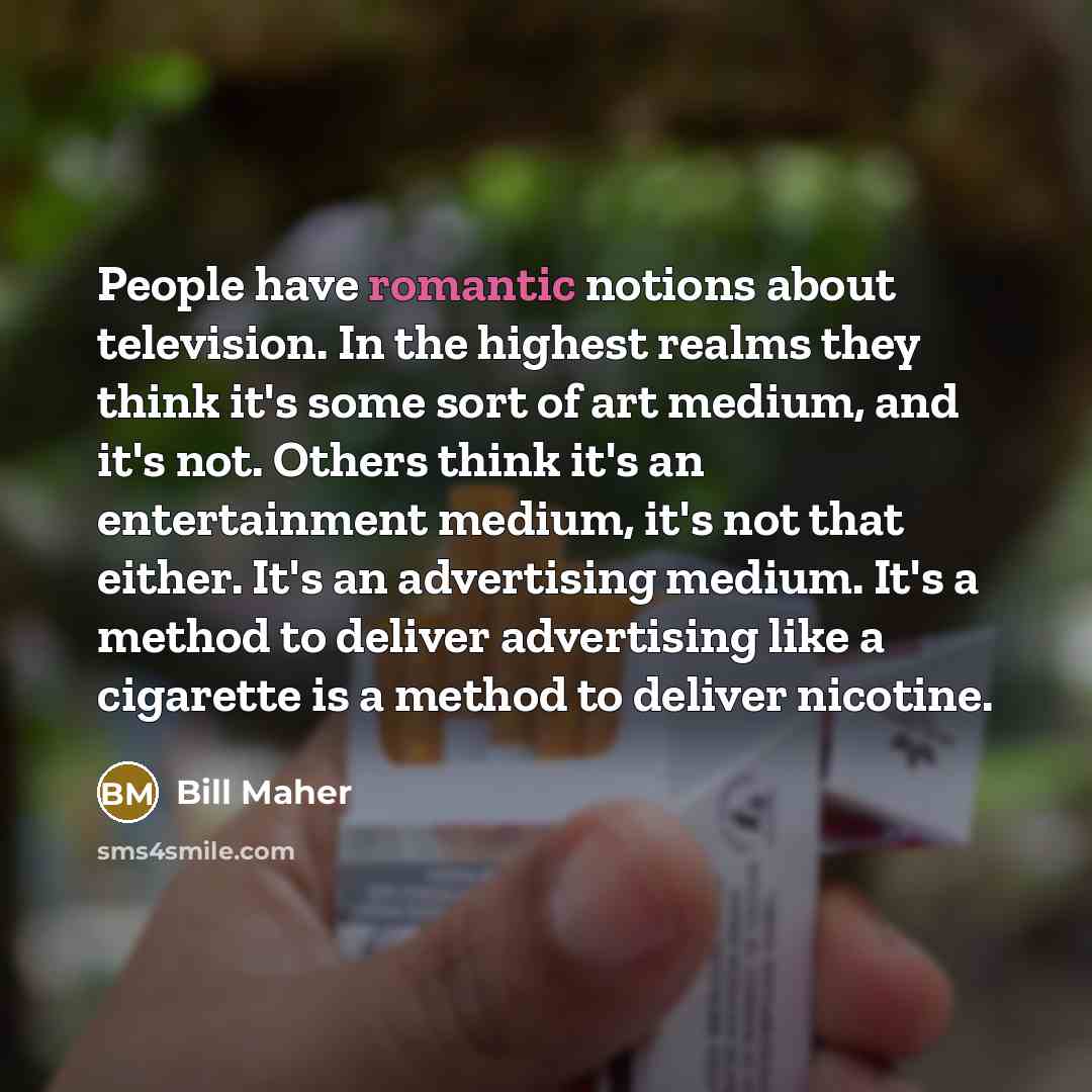 “People have romantic notions about television. In the highest realms…” quote by Bill Maher