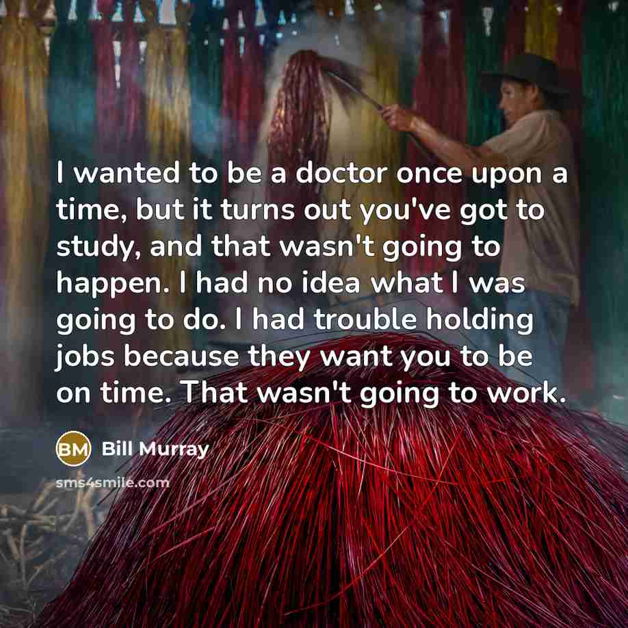 “I wanted to be a doctor once upon a time,…” quote by Bill Murray