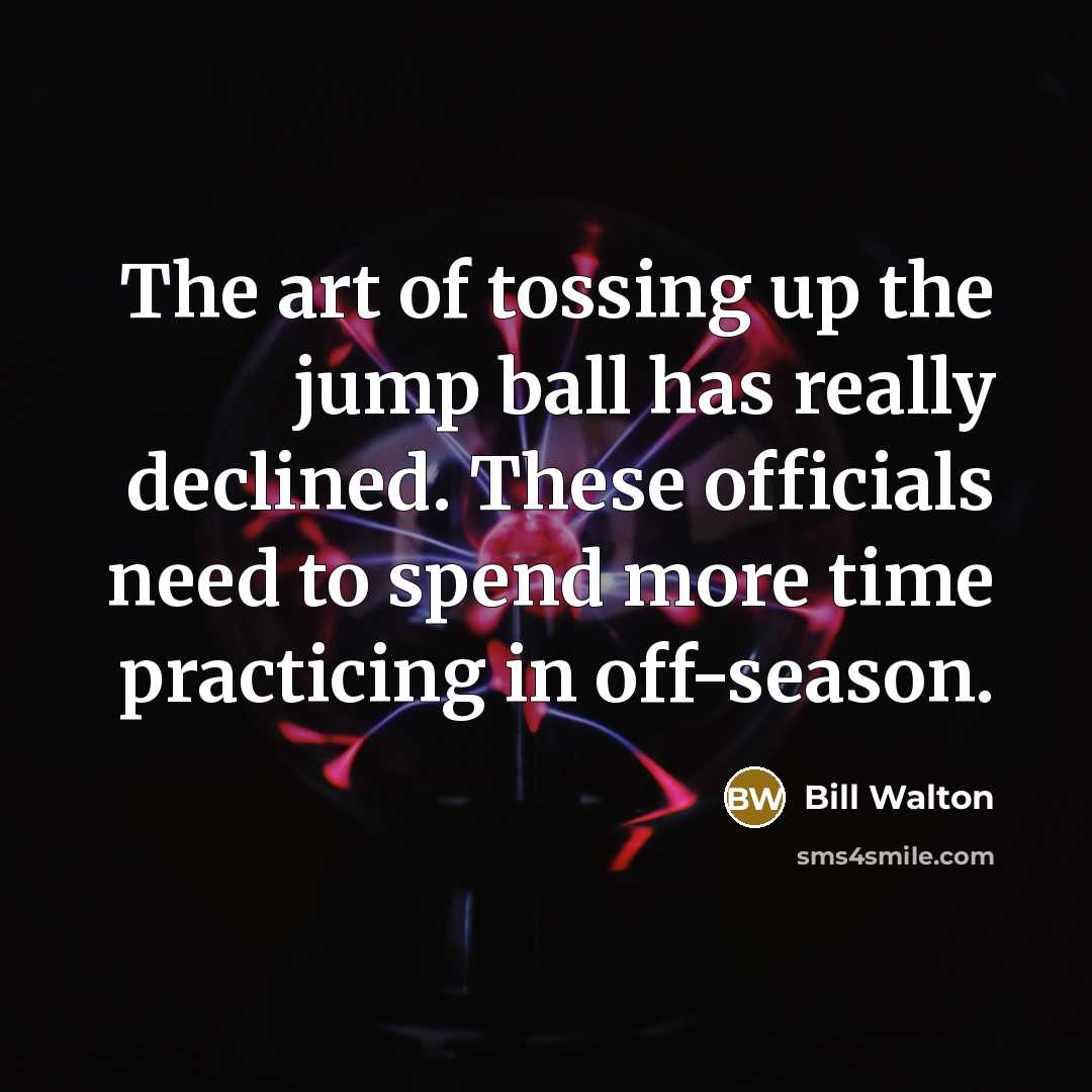 “The art of tossing up the jump ball has really…” quote by Bill Walton