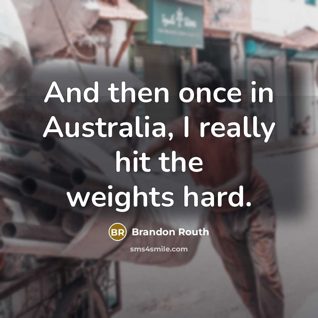 “And then once in Australia, I really hit the weights…” quote by Brandon Routh