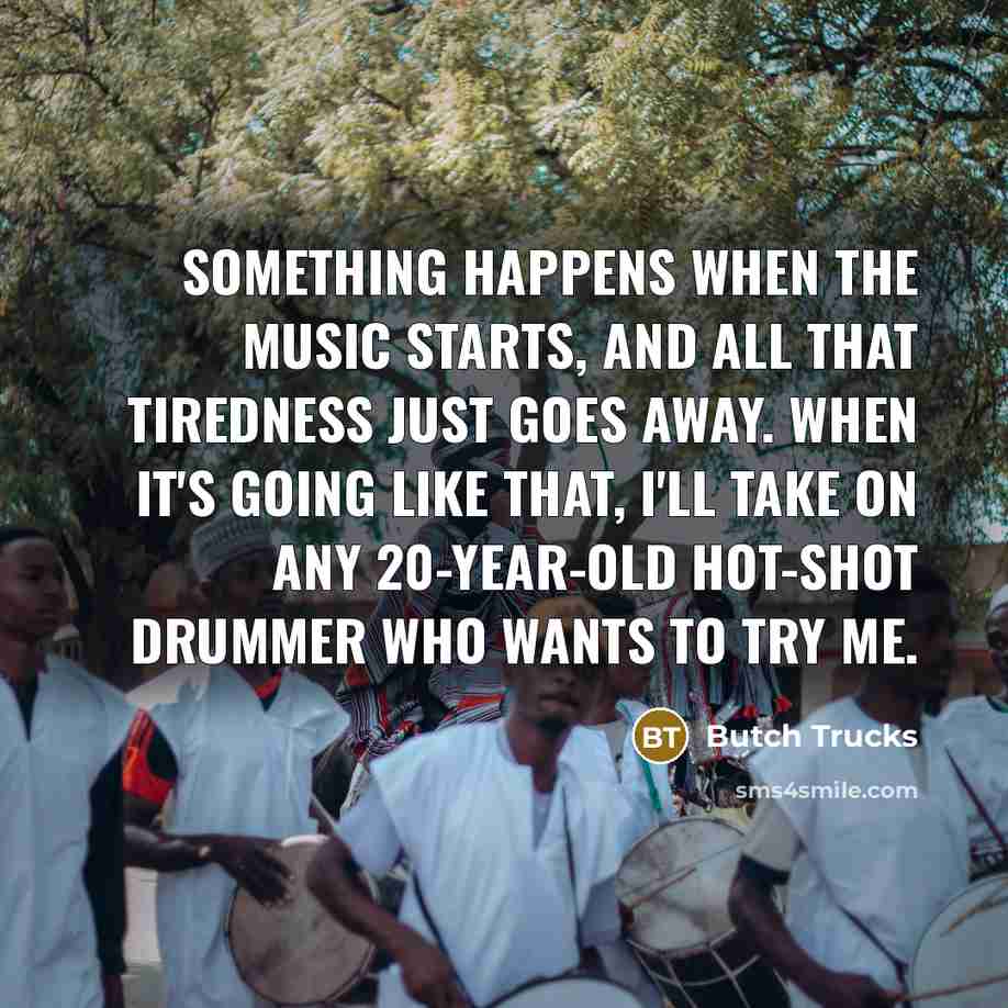 “Something happens when the music starts, and all that tiredness…” quote by Butch Trucks