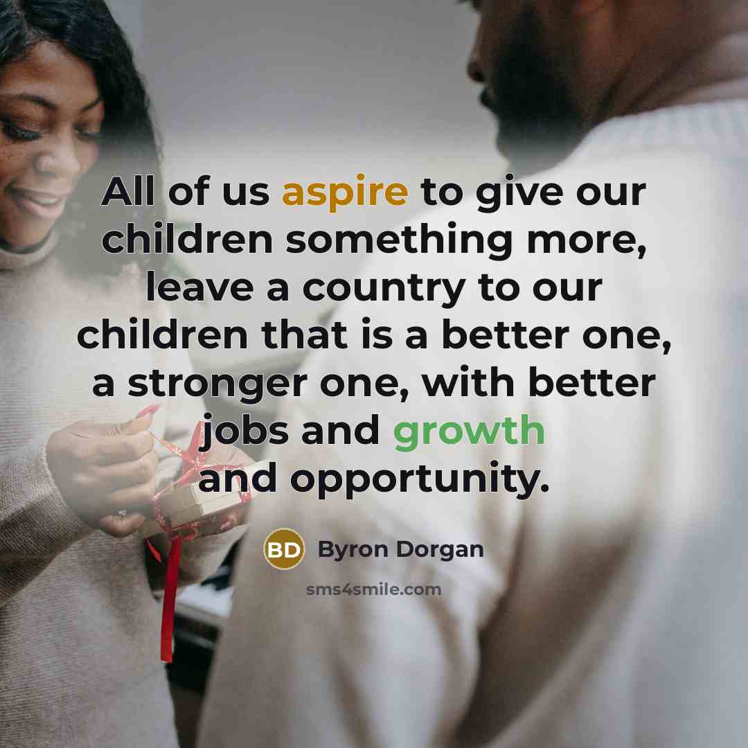 “All of us aspire to give our children something more,…” quote by Byron Dorgan