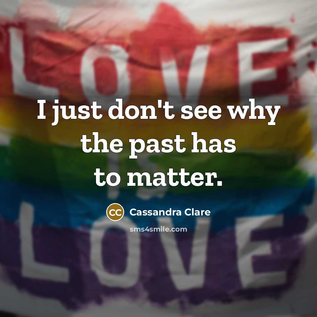 “I just don't see why the past has to matter.…” quote by Cassandra Clare