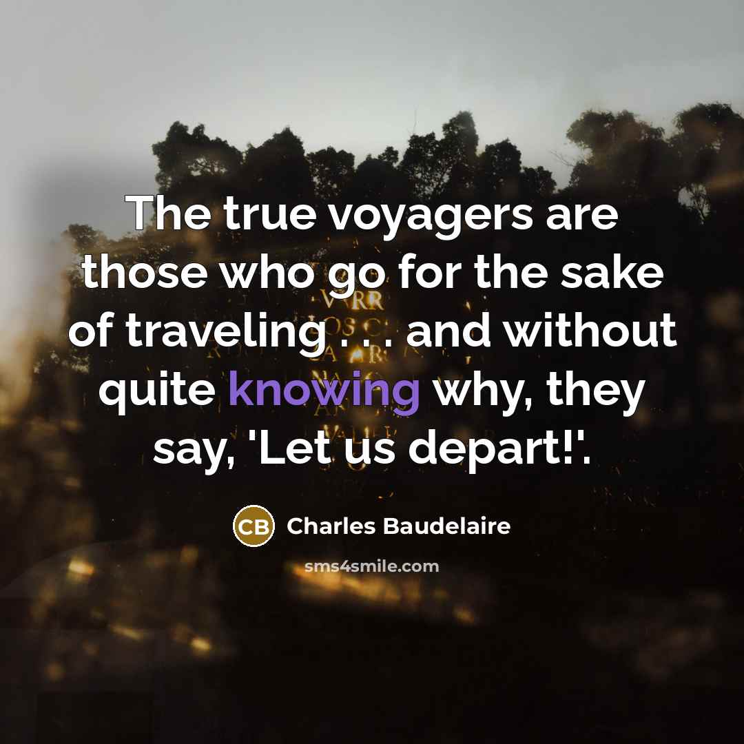 “The true voyagers are those who go for the sake…” quote by Charles Baudelaire