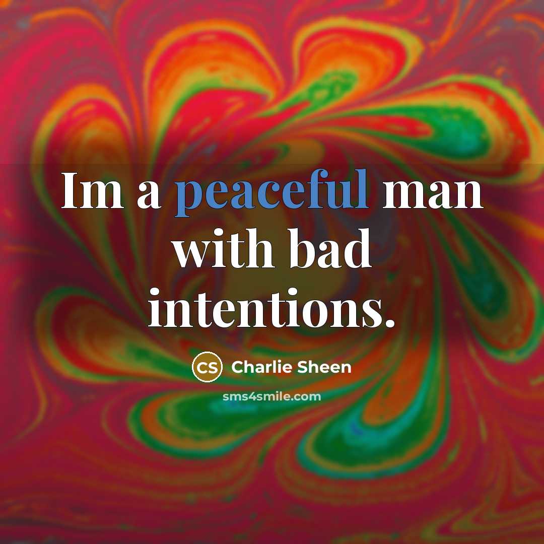 “Im a peaceful man with bad intentions.…” quote by Charlie Sheen