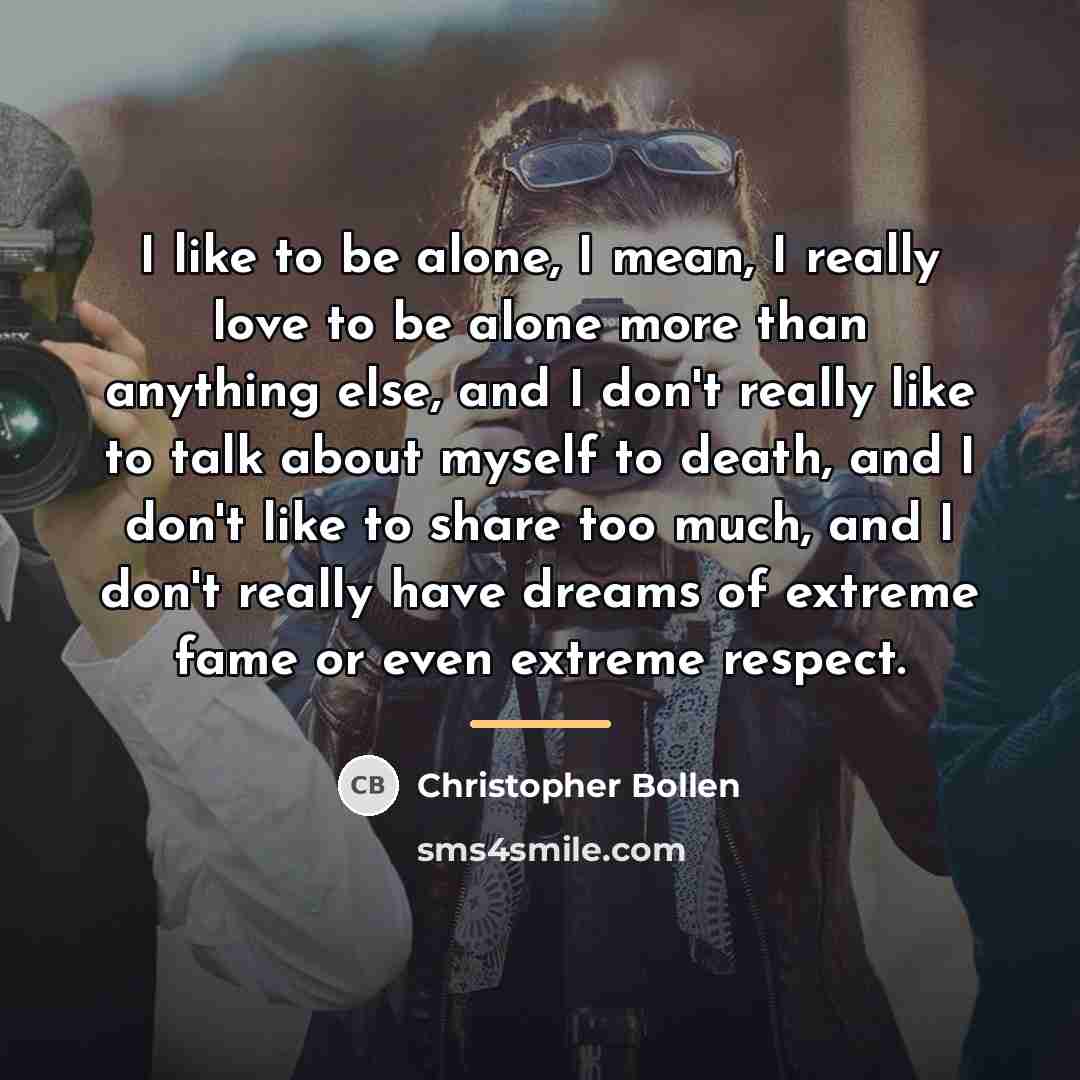 “I like to be alone, I mean, I really love…” quote by Christopher Bollen