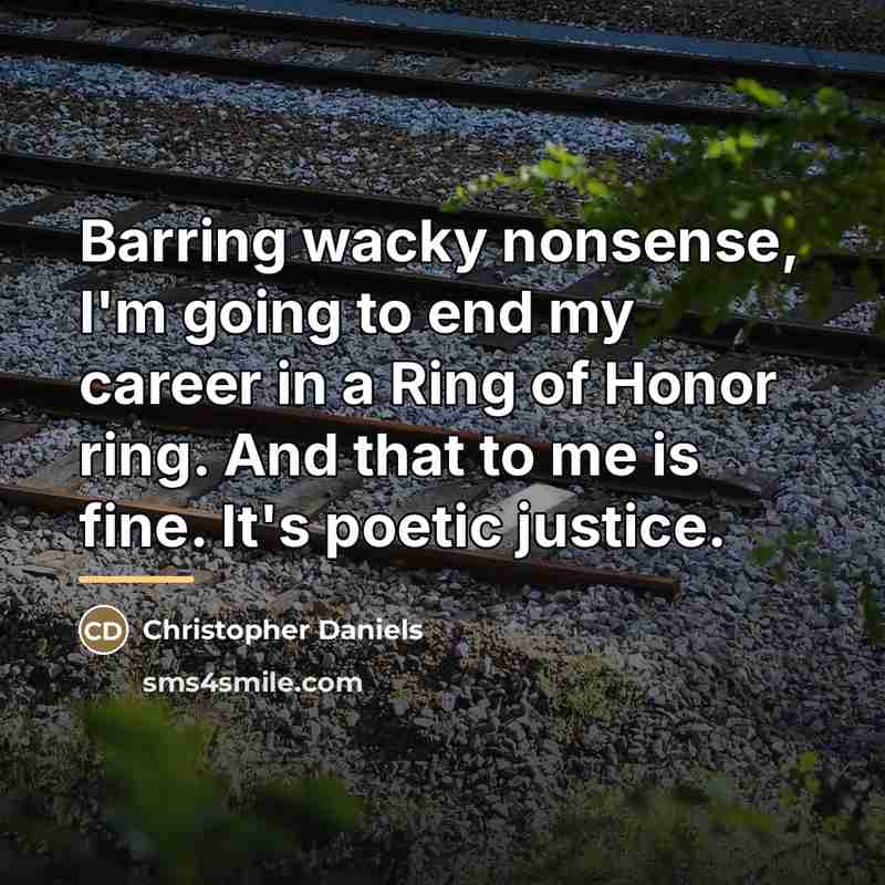 “Barring wacky nonsense, I'm going to end my career in…” quote by Christopher Daniels