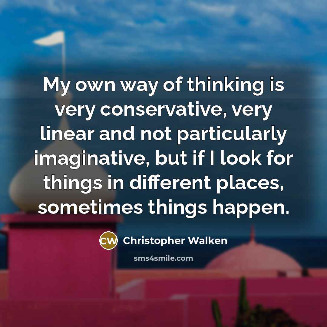 “My own way of thinking is very conservative, very linear…” quote by Christopher Walken