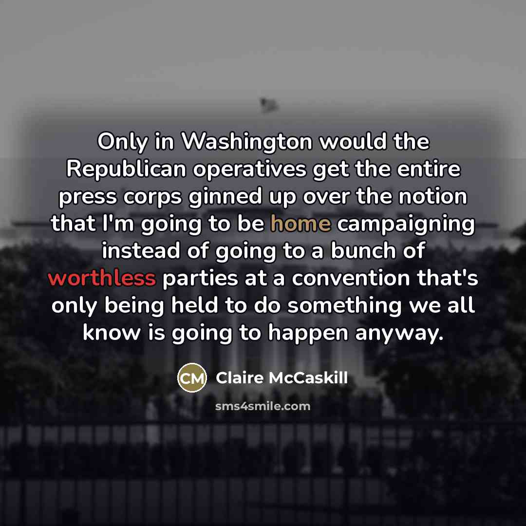 “Only in Washington would the Republican operatives get the entire…” quote by Claire McCaskill