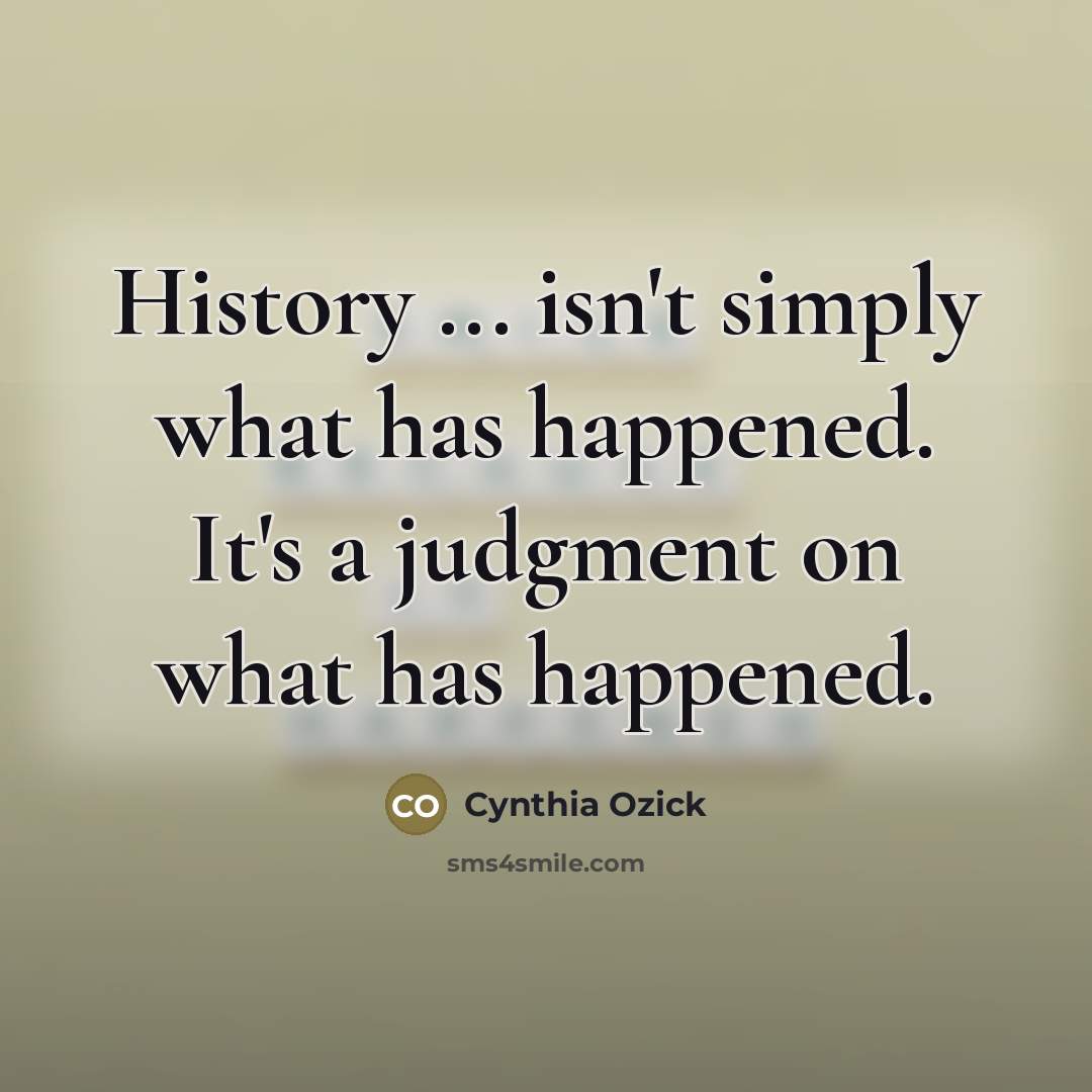 “History ... isn't simply what has happened. It's a judgment…” quote by Cynthia Ozick