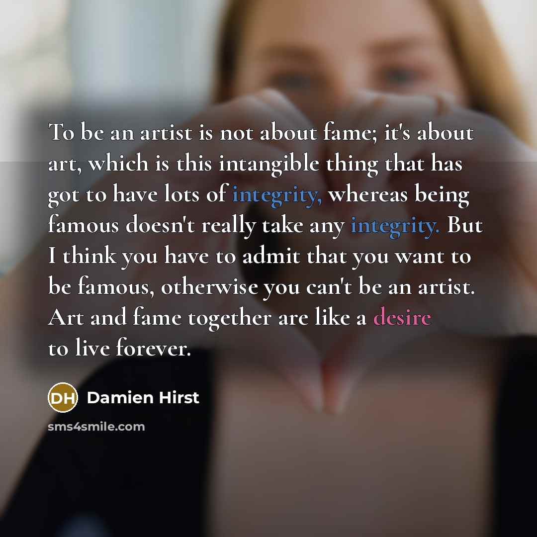 “To be an artist is not about fame; it's about…” quote by Damien Hirst