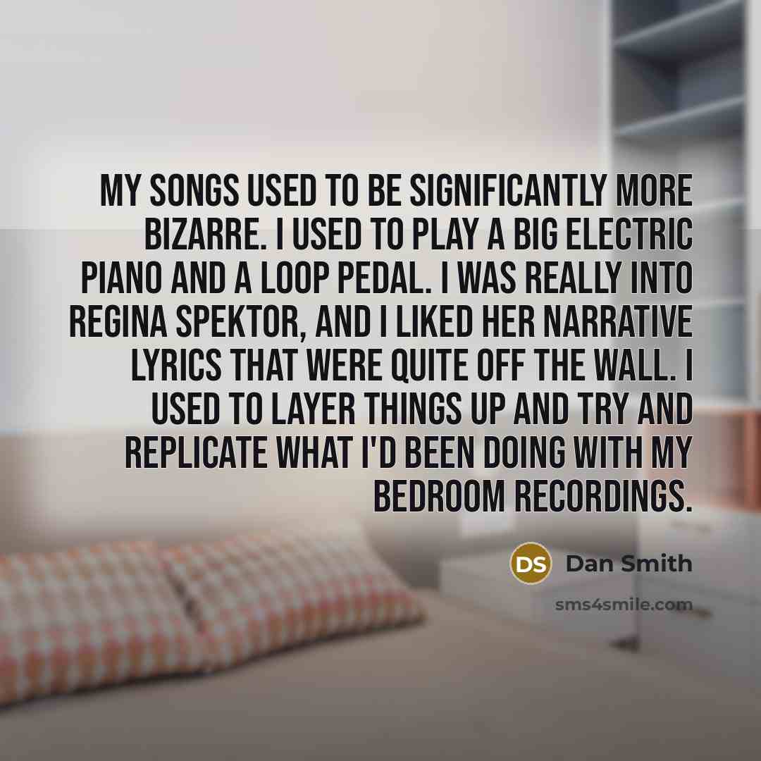 “My songs used to be significantly more bizarre. I used…” quote by Dan Smith