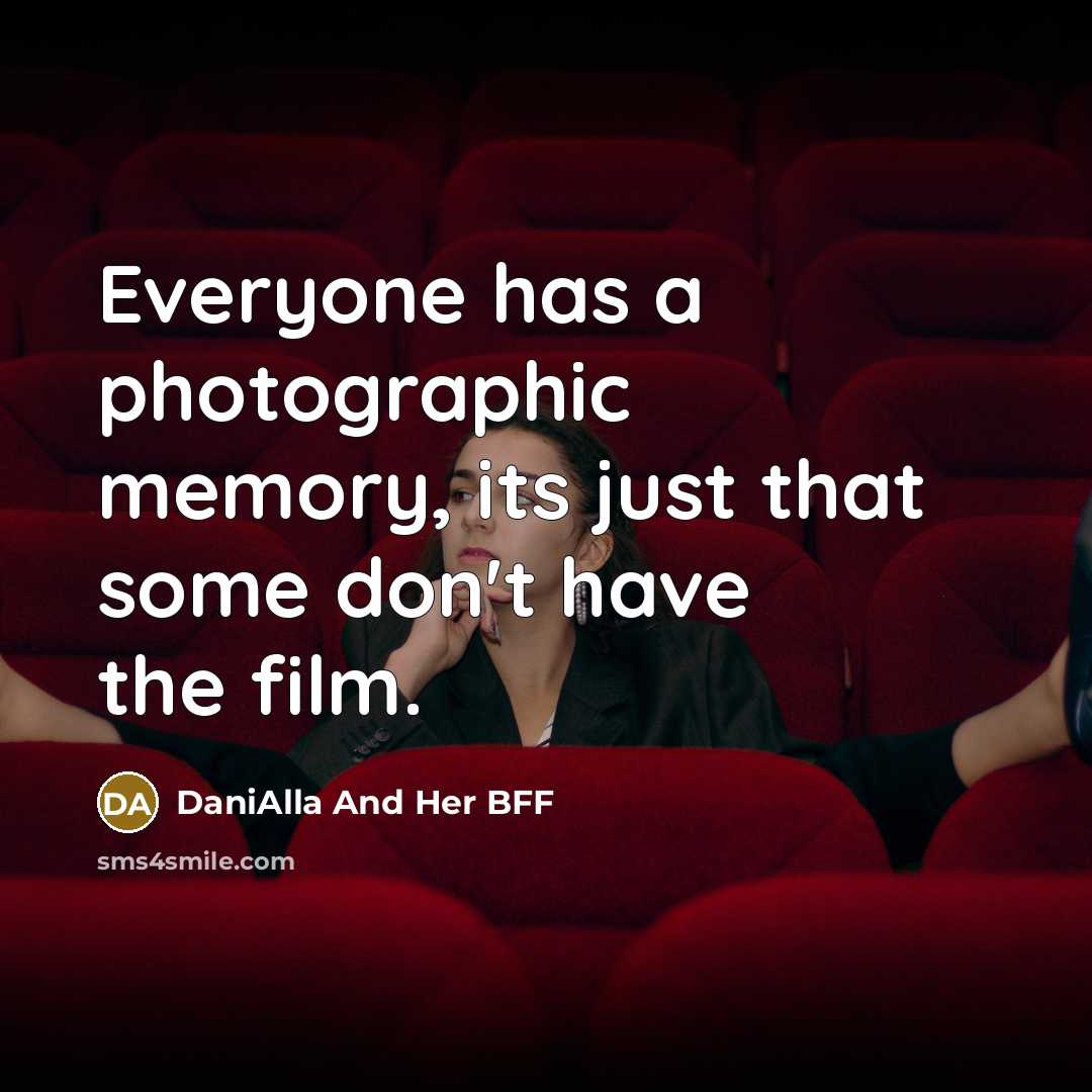 “Everyone has a photographic memory, its just that some don't…” quote by DaniAlla And Her BFF