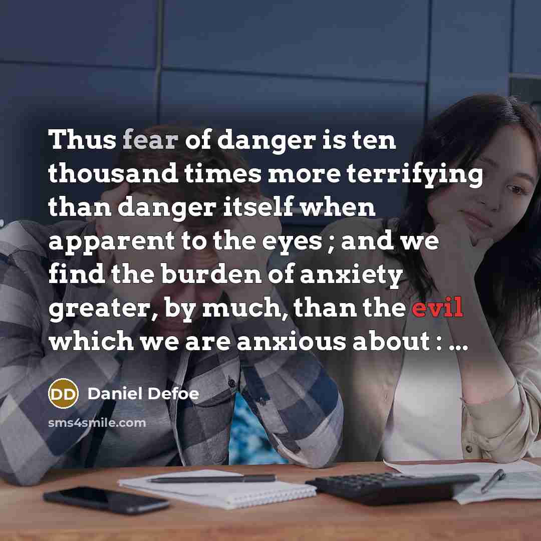 “Thus fear of danger is ten thousand times more terrifying…” quote by Daniel Defoe