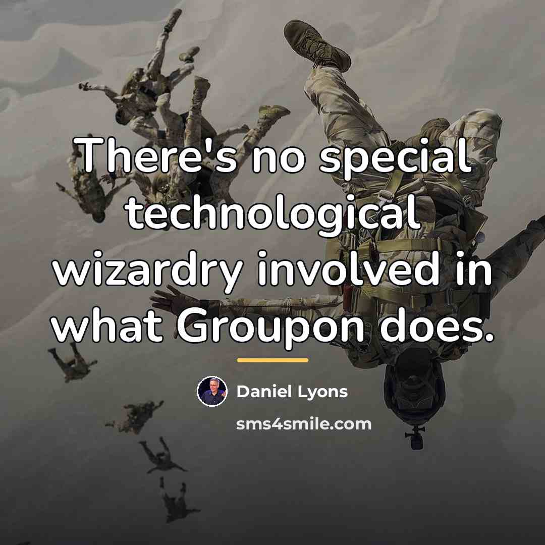 “There's no special technological wizardry involved in what Groupon does.…” quote by Daniel Lyons