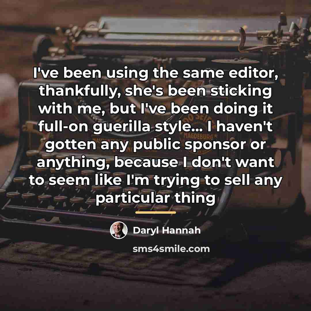 “I've been using the same editor, thankfully, she's been sticking…” quote by Daryl Hannah