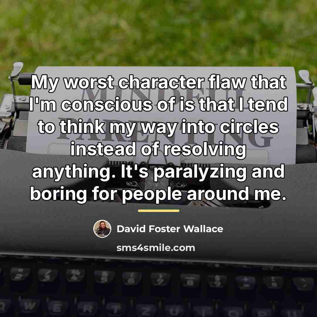 “My worst character flaw that I'm conscious of is that…” quote by David Foster Wallace
