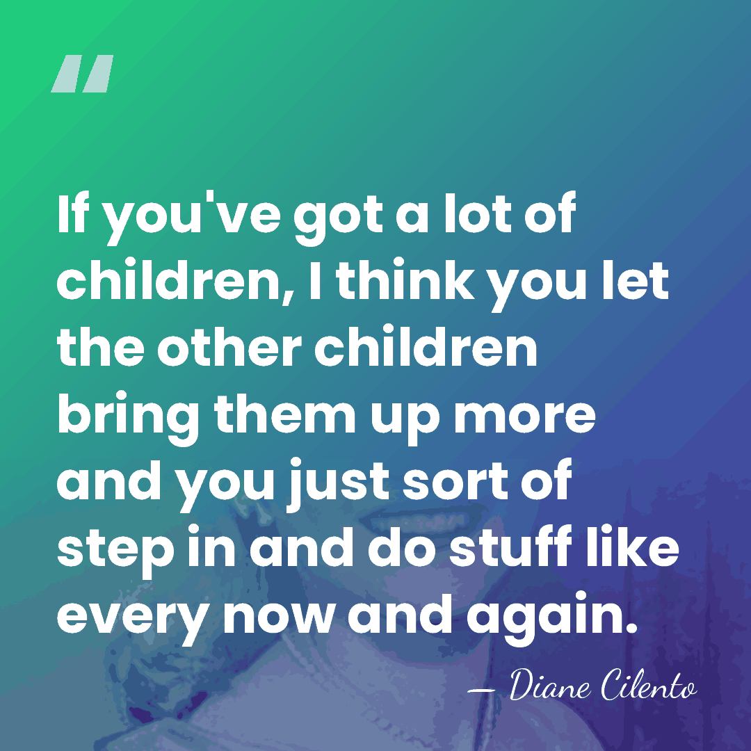 If you've got a lot of children, I think you let the&hellip; - Diane Cilento