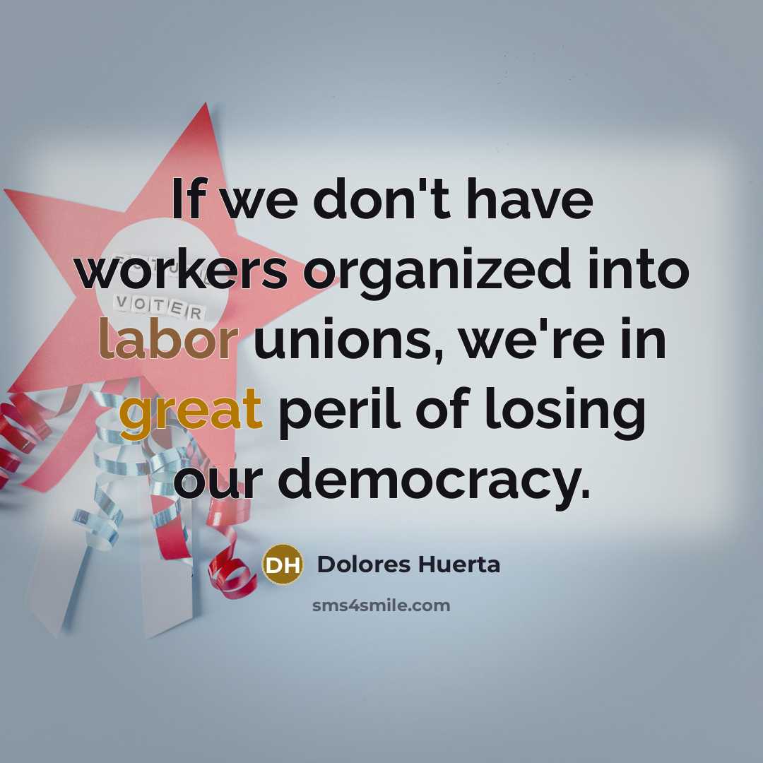 “If we don't have workers organized into labor unions, we're…” quote by Dolores Huerta