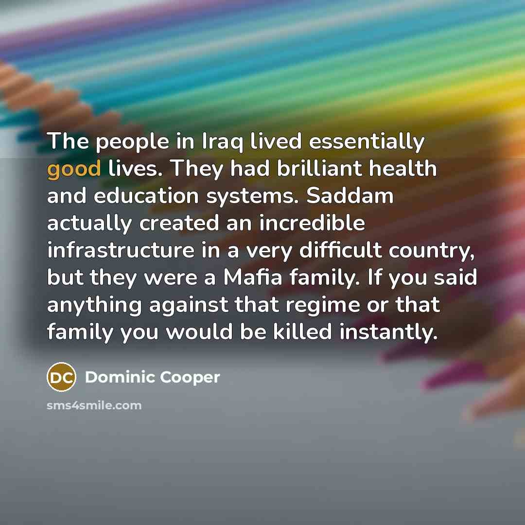 “The people in Iraq lived essentially good lives. They had…” quote by Dominic Cooper