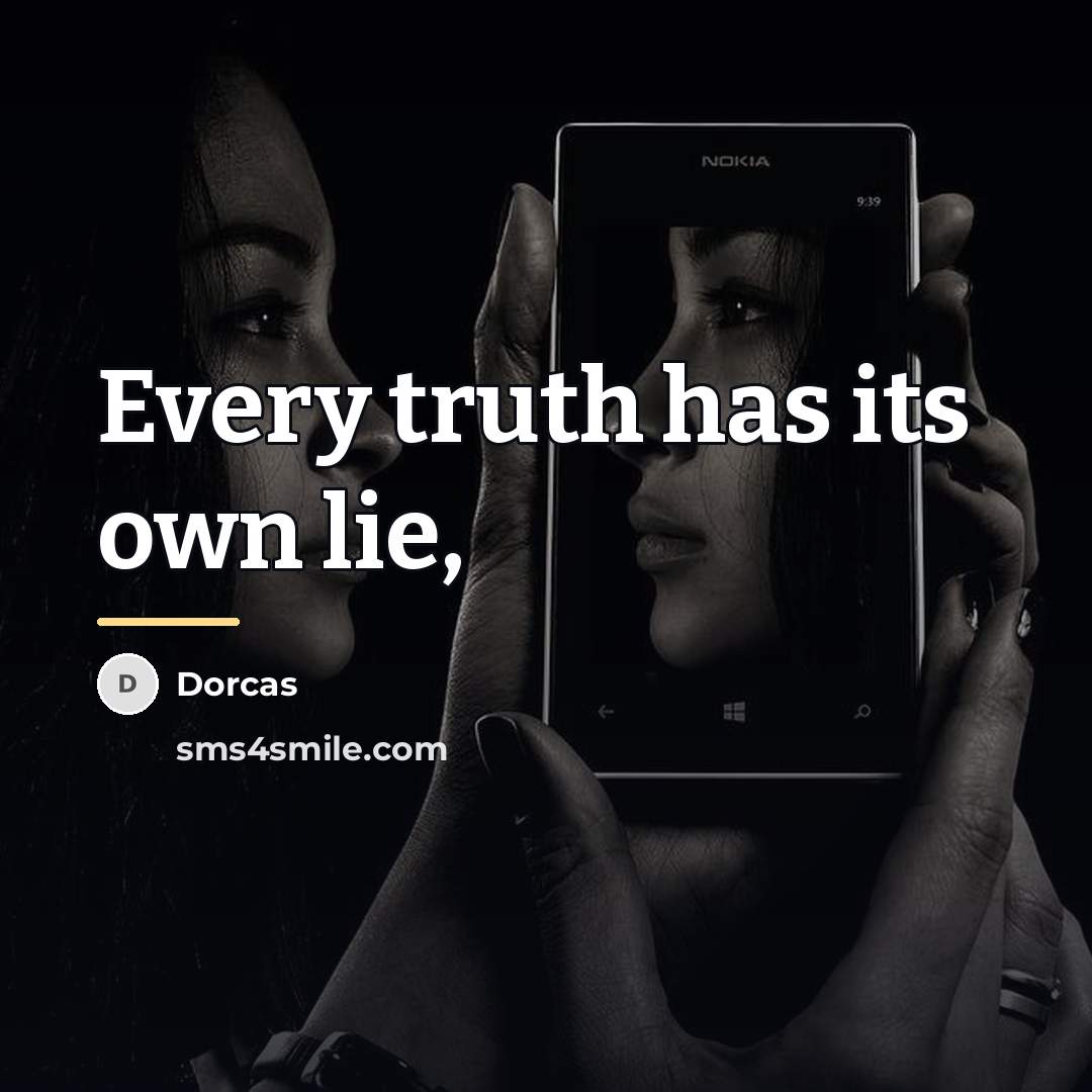 “Every truth has its own lie,…” quote by Dorcas