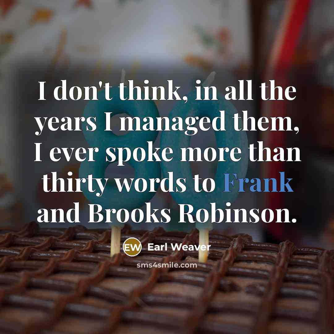 “I don't think, in all the years I managed them,…” quote by Earl Weaver