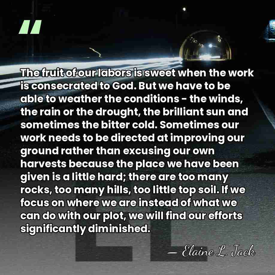 The fruit of our labors is sweet when the work is consecrated&hellip; - Elaine L. Jack
