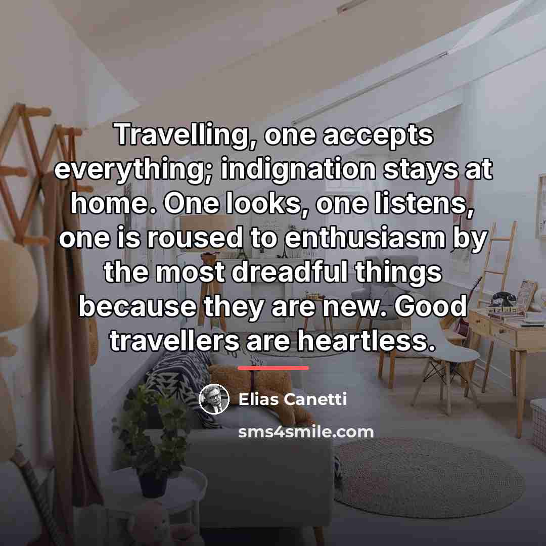 “Travelling, one accepts everything; indignation stays at home. One looks,…” quote by Elias Canetti