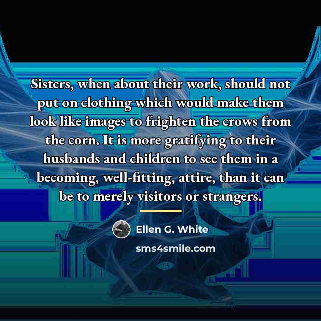 “Sisters, when about their work, should not put on clothing…” quote by Ellen G. White