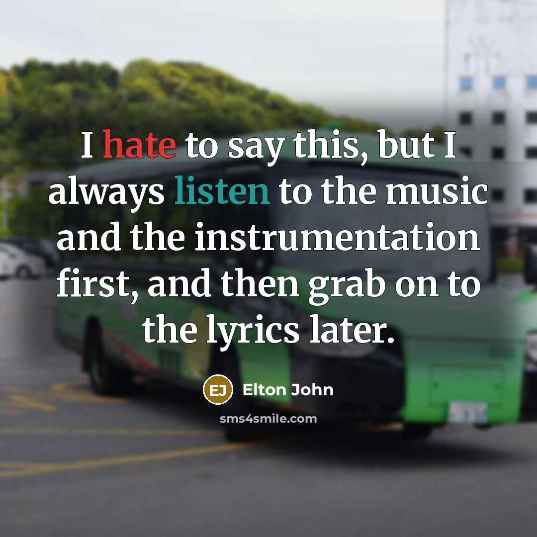 “I hate to say this, but I always listen to…” quote by Elton John