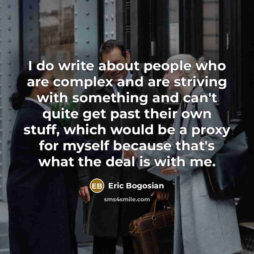 “I do write about people who are complex and are…” quote by Eric Bogosian