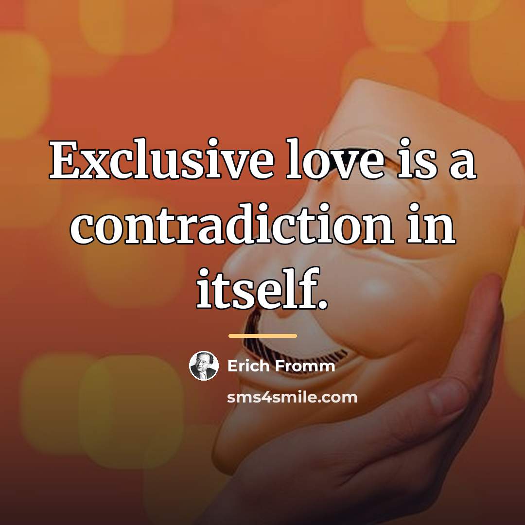 “Exclusive love is a contradiction in itself.…” quote by Erich Fromm
