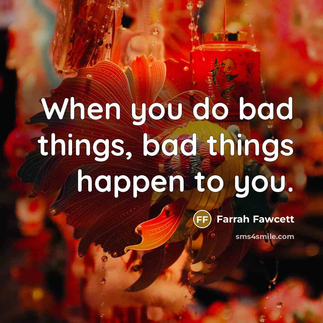 “When you do bad things, bad things happen to you.…” quote by Farrah Fawcett