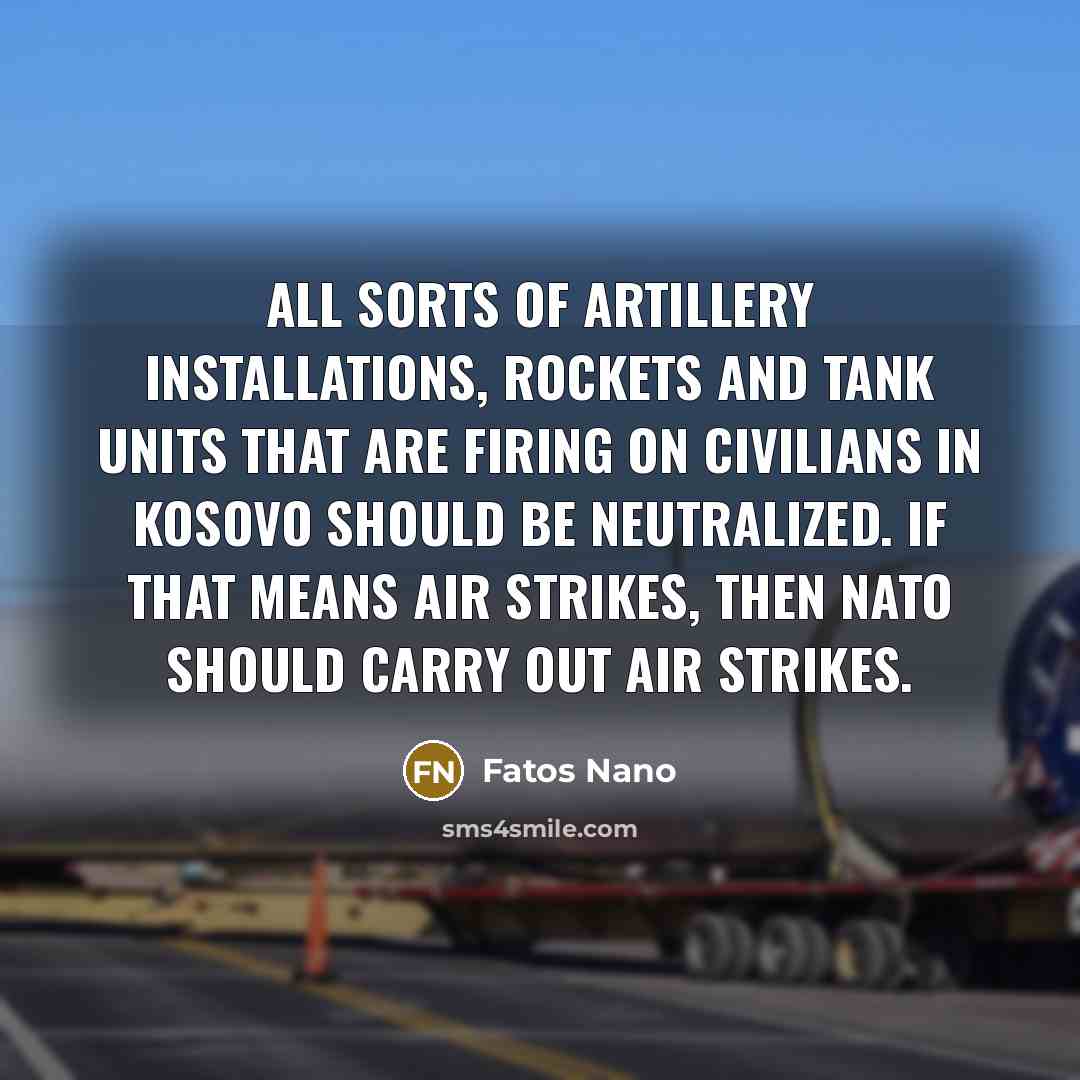 “All sorts of artillery installations, rockets and tank units that…” quote by Fatos Nano