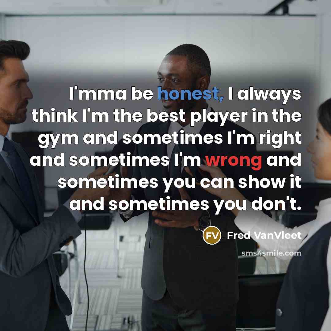 “I'mma be honest, I always think I'm the best player…” quote by Fred VanVleet