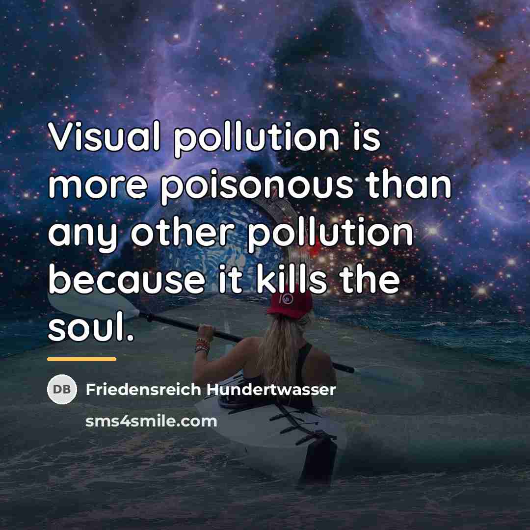 “Visual pollution is more poisonous than any other pollution because…” quote by Friedensreich Hundertwasser