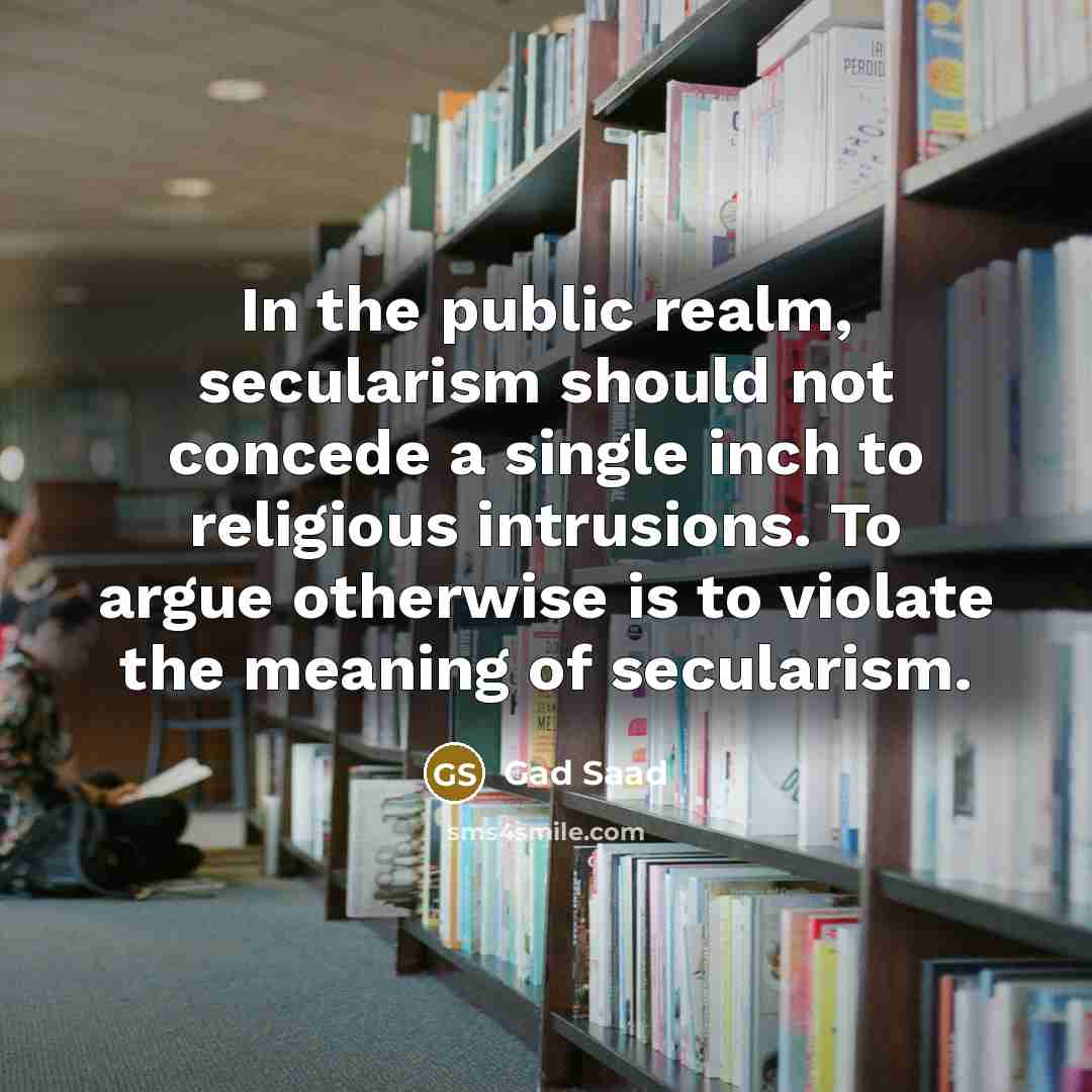 “In the public realm, secularism should not concede a single…” quote by Gad Saad