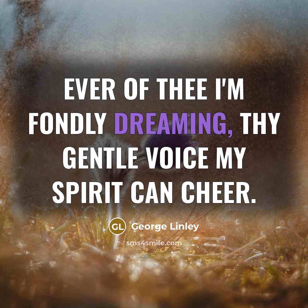 “Ever of thee I'm fondly dreaming, Thy gentle voice my…” quote by George Linley