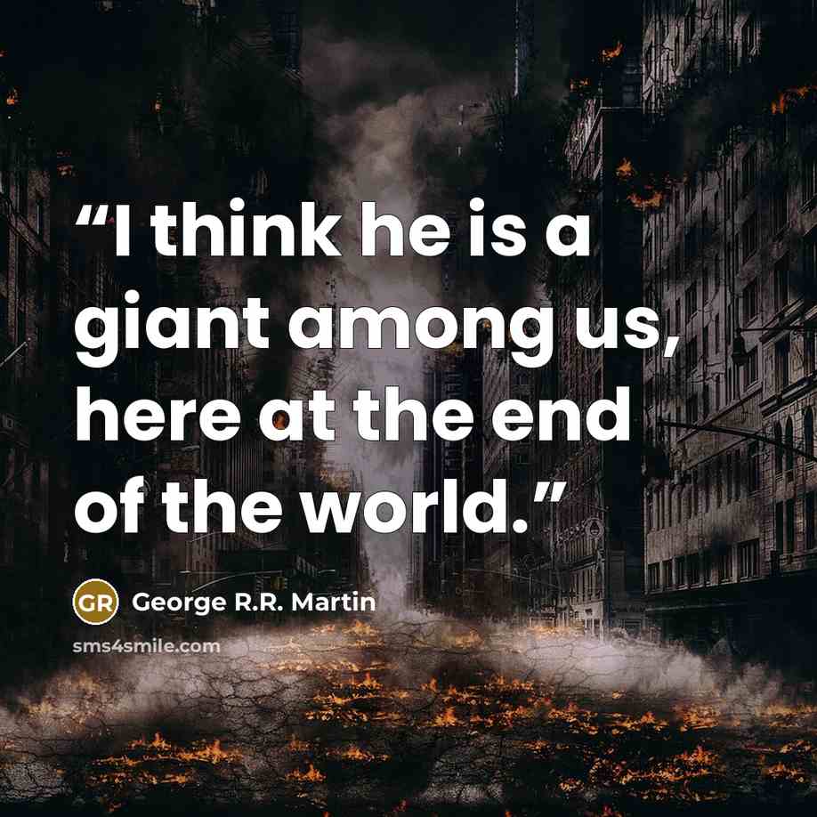 “I think he is a giant among us, here at the end of the world.” quote by George R.R. Martin