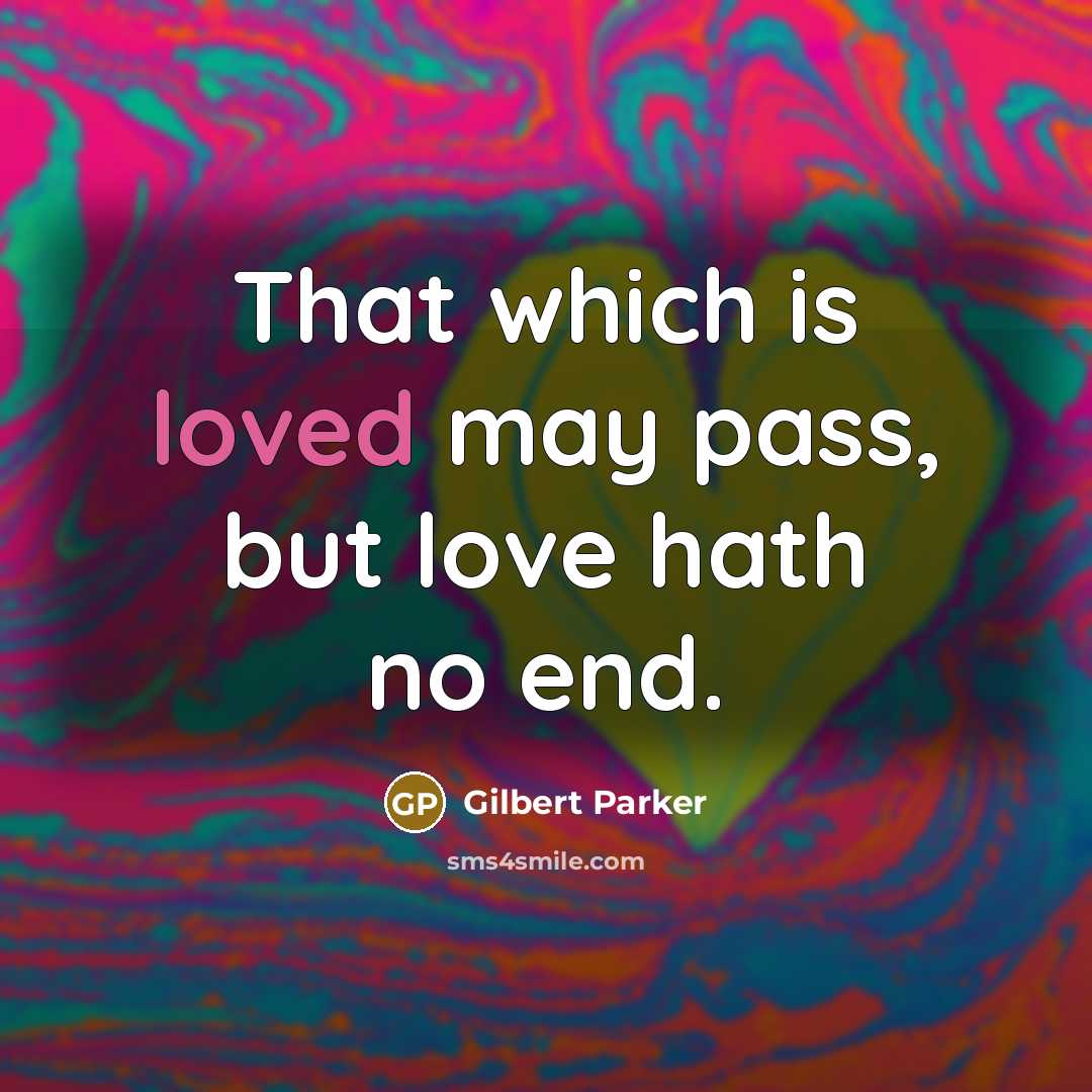 “That which is loved may pass, but love hath no…” quote by Gilbert Parker