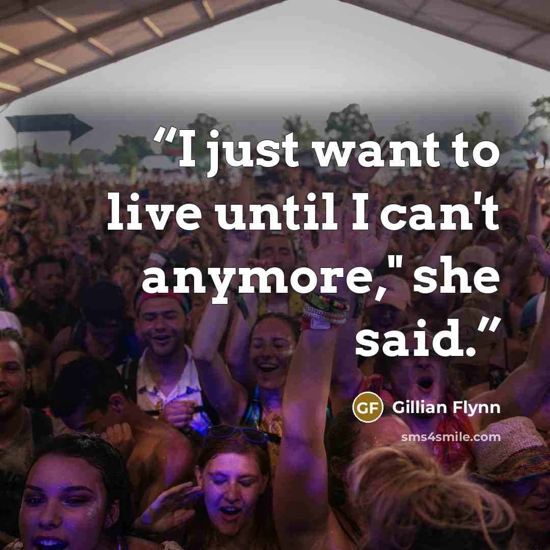 “I just want to live until I can't anymore," she said.” quote by Gillian Flynn