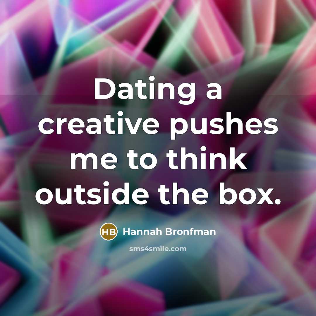 “Dating a creative pushes me to think outside the box.…” quote by Hannah Bronfman